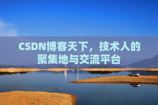 CSDN博客天下,技术人的聚集地与交流平台